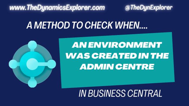 Dynamics 365 Business Central – A method to check when an Environment was created in the Admin&nbsp;Centre