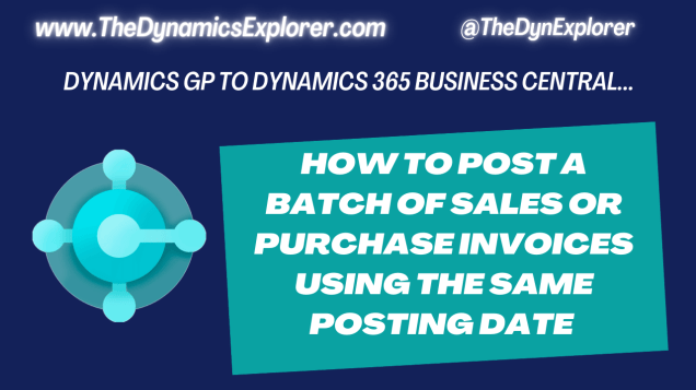 Dynamics GP to Dynamics 365 Business Central – How to post a batch of Sales or Purchase Invoices using the same Posting&nbsp;Date