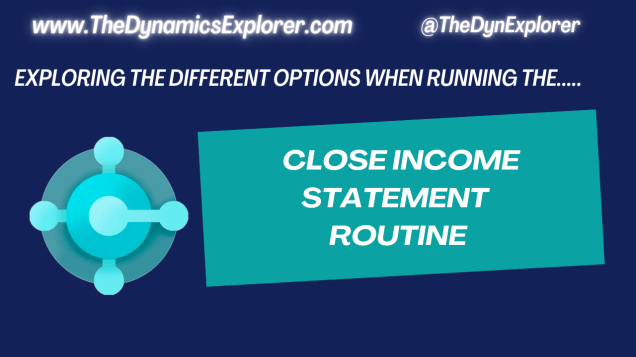 Dynamics 365 Business Central – Exploring the Different Options when running the “Close Income Statement” Routine