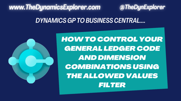 Dynamics GP to Business Central – How to Control your General Ledger Code and Dimension Combinations using Allowed Values&nbsp;Filter